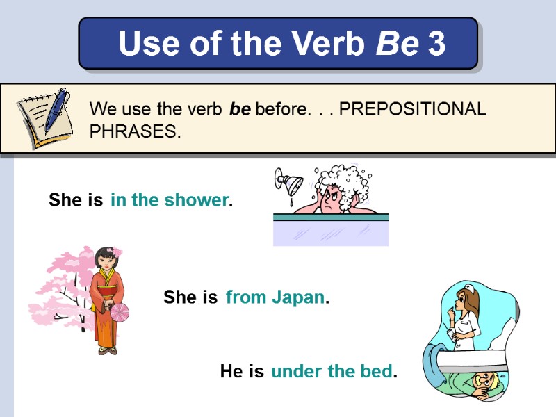 Use of the Verb Be 3   She is  in the shower.